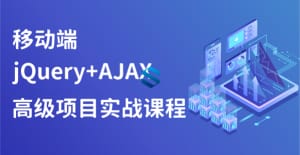 jQuery+AJAX移动端高级项目实战课程 企业级项目带你轻松上手 附带课程资料
